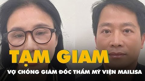 Vợ chồng giám đốc thẩm mỹ viện Mailisa và 7 người khác bị khởi tối, bắt tạm giam
