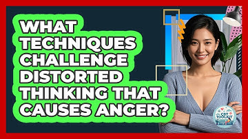 What Techniques Challenge Distorted Thinking That Causes Anger?