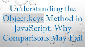 Understanding the Object.keys Method in JavaScript: Why Comparisons May Fail