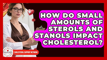 How Do Small Amounts Of Sterols And Stanols Impact Cholesterol? - Cholesterol Support Network