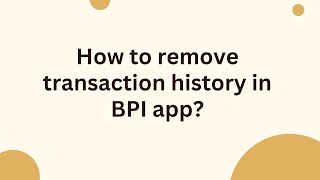 How to remove transaction history in BPI app?