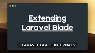 Laravel Blade Internals - Extending Blade