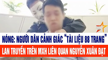Nóng: Người dân cảnh giác “Tài liệu 88 trang” lan truyền trên MXH liên quan Nguyễn Xuân Đạt