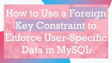How to Use a Foreign Key Constraint to Enforce User-Specific Data in MySQL