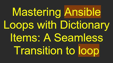 Mastering Ansible Loops with Dictionary Items: A Seamless Transition to loop