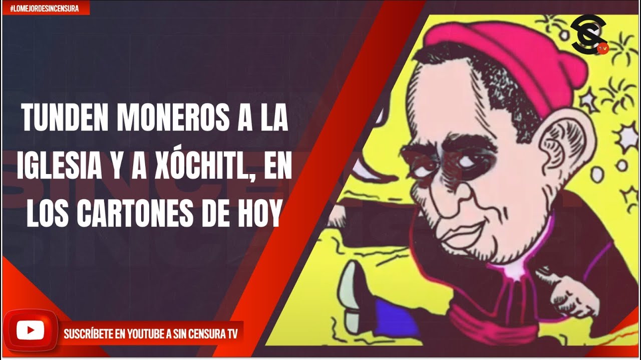 TUNDEN MONEROS A LA IGLESIA Y A XÓCHITL, EN LOS CARTONES DE HOY