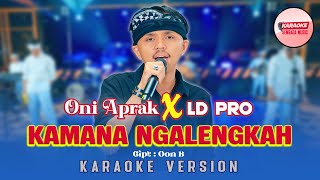 KAMANA NGALENGKAH - ONI APRAK X LD Pro [KARAOKE VERSION NO VOCAL]