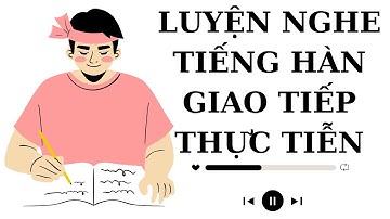 🎧Luyện Nghe Tiếng Hàn Giao Tiếp Thực Tiễn #14