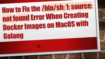 How to Fix the /bin/sh: 1: source: not found Error When Creating Docker Images on MacOS with Golang
