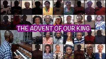 THE ADVENT OF OUR KING BY MELHARMONIC VIRTUAL CHOIR DIRECTED BY CHIBUIKE N. ONYESOH