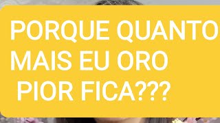 Quanto mais eu oro , pior fica! Vamos entender esse mistério?