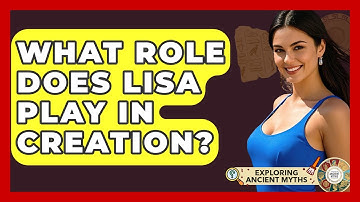 What Role Does Lisa Play In Creation? - Exploring Ancient Myths