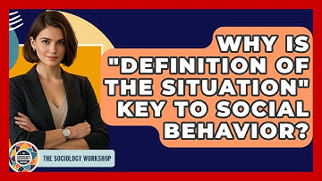 Why Is "definition Of The Situation" Key To Social Behavior? - The Sociology Workshop