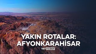 Yakın Rotalar: Afyonkarahisar