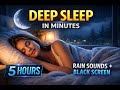 Deep Sleep in Minutes 🌙 | 5 Hours Rain Sounds (Black Screen)