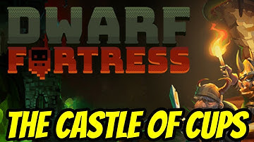 Dwarf Fortress! - The Castle of Cups - Stream 7