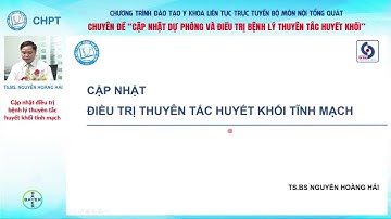 CẬP NHẬT ĐIỀU TRỊ THUYÊN TẮC HUYẾT KHỐI TĨNH MẠCH | TS. BS. NGUYỄN HOÀNG HẢI