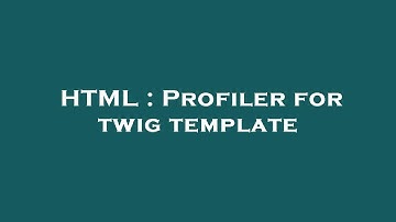 HTML : Profiler for twig template