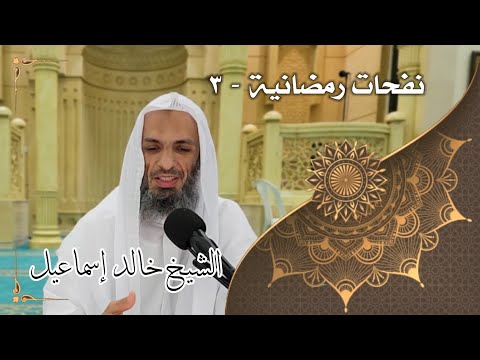 نفحات رمضانية ٣ لفضيلة الشيخ خالد إسماعيل