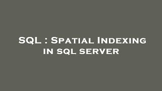 SQL : Spatial Indexing in sql server