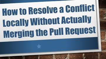 How to Resolve a Conflict Locally Without Actually Merging the Pull Request