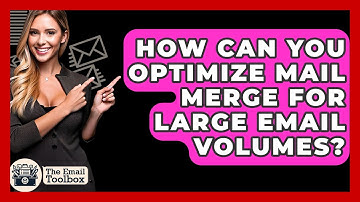 How Can You Optimize Mail Merge For Large Email Volumes? - TheEmailToolbox.com