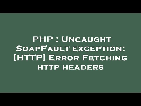 PHP : Uncaught SoapFault exception: [HTTP] Error Fetching http headers