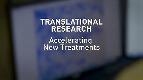 Translational Research: Accelerating New Treatments