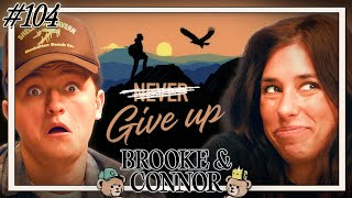 On Give Up Mode | Brooke and Connor Make A Podcast  Episode 104