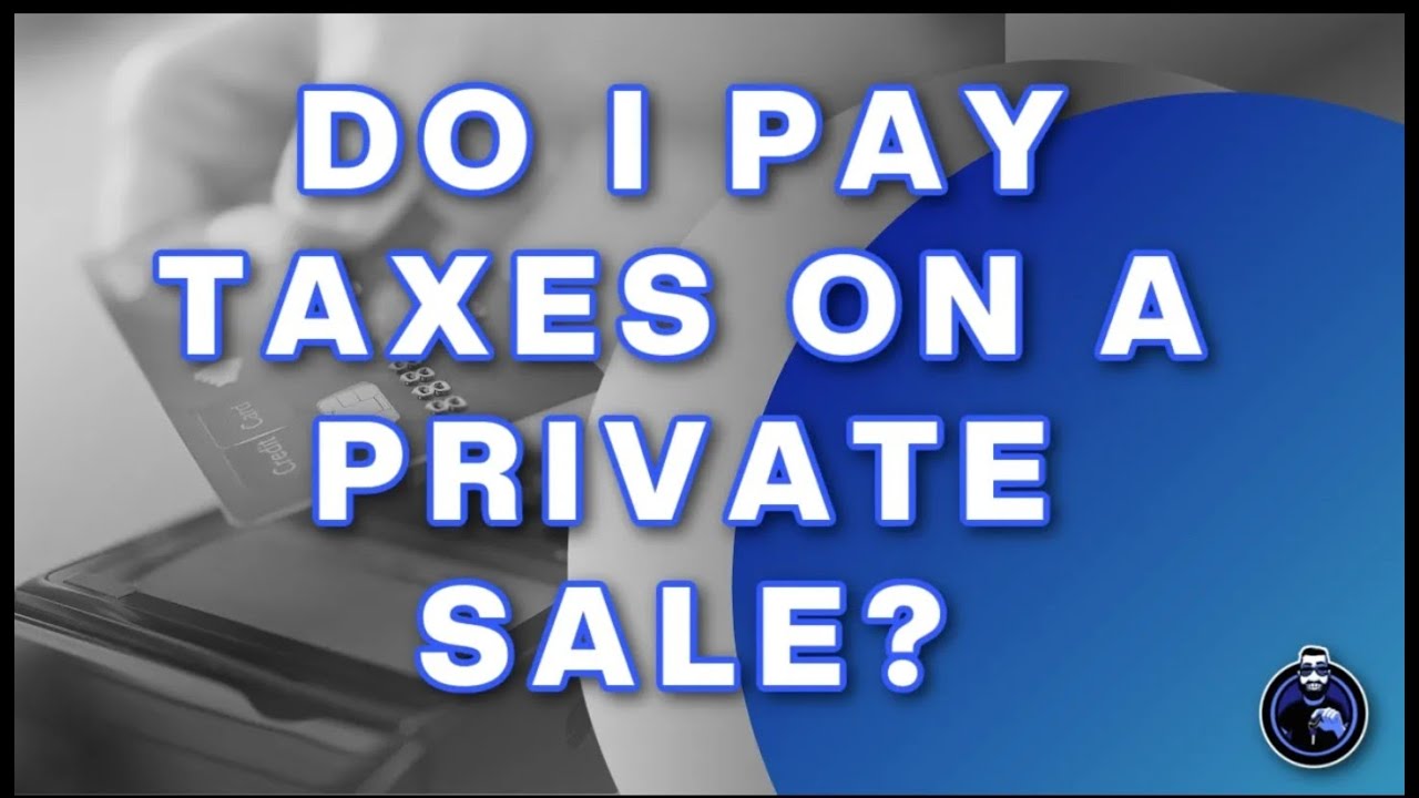 do-i-pay-taxes-on-a-private-sale-youtube