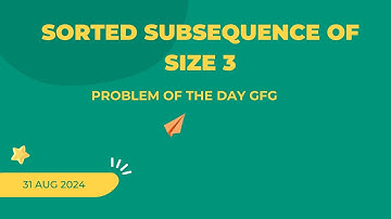 Sorted subsequence of size 3 | GFG POTD |Brute force - optimal | TC-O(n) SC O(n)