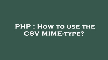 PHP : How to use the CSV MIME-type?