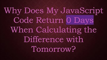 Why Does My JavaScript Code Return 0 Days When Calculating the Difference with Tomorrow?