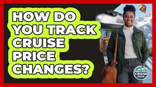 How Do You Track Cruise Price Changes?