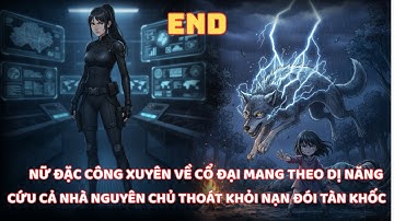 NỮ ĐẶC CÔNG THẾ KỶ 21 XUYÊN VỀ CỔ ĐẠI MANG THEO DỊ NĂNG HUỶ DIỆT CÙNG KHÔNG GIAN VƯỢT QUA NẠN ĐÓI-ED
