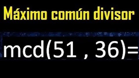 mcd 51 y 36 , maximo comun divisor , como se halla , ejemplos