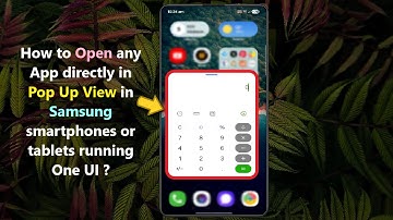 How to Open any App directly in Pop Up View in Samsung smartphones or tablets running One UI ?