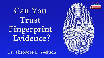 Can You Trust Fingerprint Evidence  Dr  Theodore E  Yeshion