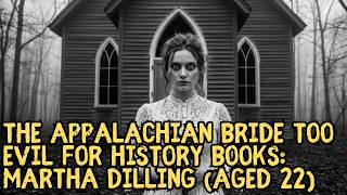The Appalachian Bride Too Evil for History Books | The Dark Story of Martha Dilling (Age 22)