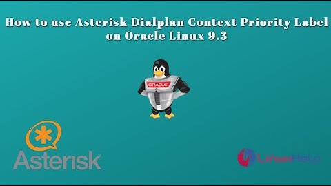 How to use Asterisk Dialplan Context Priority Label on Oracle Linux 9.3