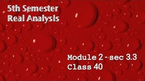 5th Semester - Real Analysis - Module 2 - sec 3.3 - class 40