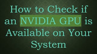 How to Check if an NVIDIA GPU is Available on Your System