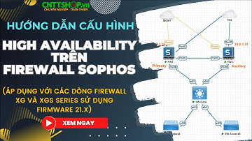Hướng dẫn cấu hình High Availability (HA) trên firewall Sophos XGS Series (version 21.x)