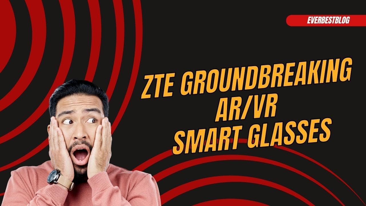 ZTE Unleashes Groundbreaking AR/VR Smart Glasses Worldwide | Experience the Future Today