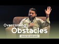 Overcoming Obstacles | Shaykh Dr. Yasir Qadhi