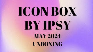 Icon Box by IPSY Box May 2024 $543 Value #ipsy #boxycharm #beautybox