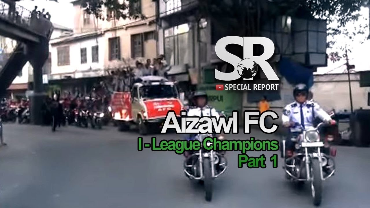 SR : I-League Champion Aizawl FC Hmuahna [Part 1/2] [5.5.2017]