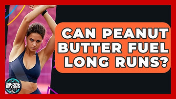 Can Peanut Butter Fuel Long Runs? - Running Beyond Limits