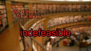 What does indefeasible mean