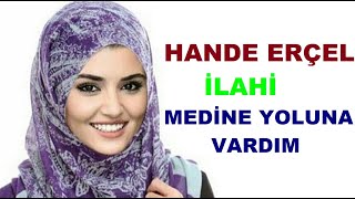 Hande Erçel İlahi Medine Yoluna Vardım Can Muhammedi Aradım